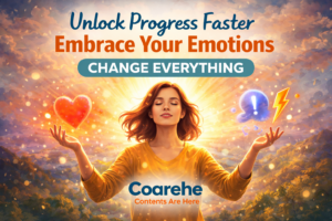 Unlock Progress Faster: Why Embracing Your Emotions Changes Everything | Self Help Contents Are Here | Coarehe Self Help
